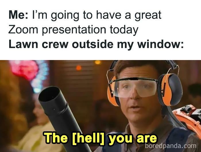 Funny WFH meme: person with ear protection and leaf blower, disrupting a Zoom presentation.