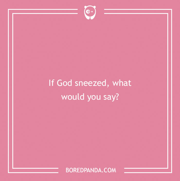 Confusing question on a pink background asking what you would say if God sneezed, puzzling brain teaser concept.