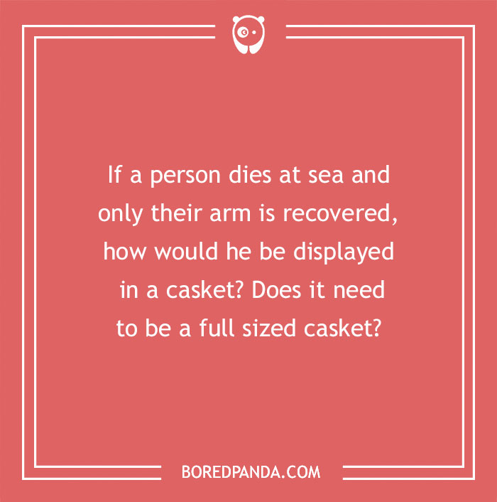 Confusing question about displaying a recovered arm in a casket, prompting brain to think deeply and question logic.