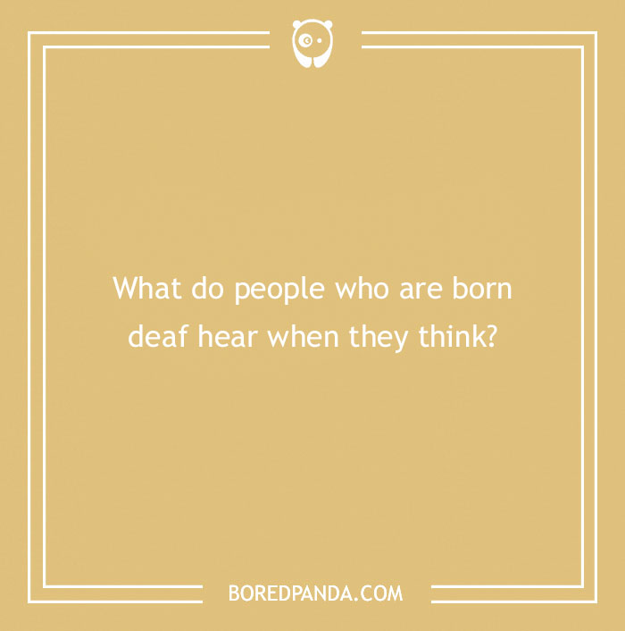 Question about what people born deaf hear when they think, from confusing questions that make your brain hurt.