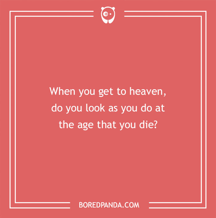 Confusing question on a red background asking if you look the same in heaven as you do at the age you die.