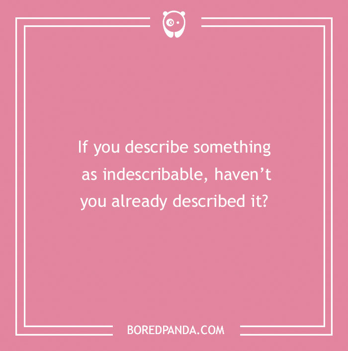 Confusing question about describing something as indescribable, designed to make your brain hurt and think deeply.