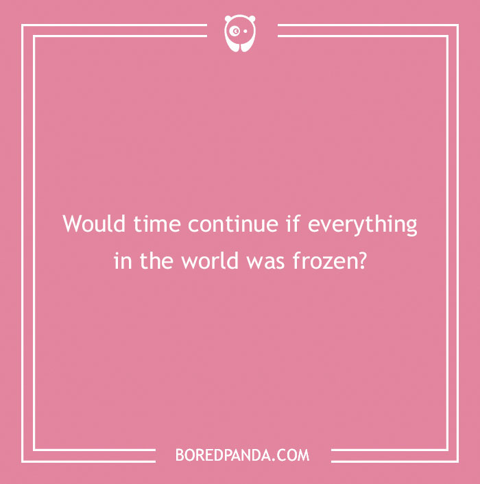 Confusing question about time continuing if everything in the world was frozen, sparking brain challenge.