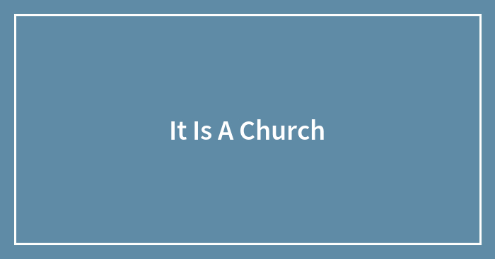It Is A Church