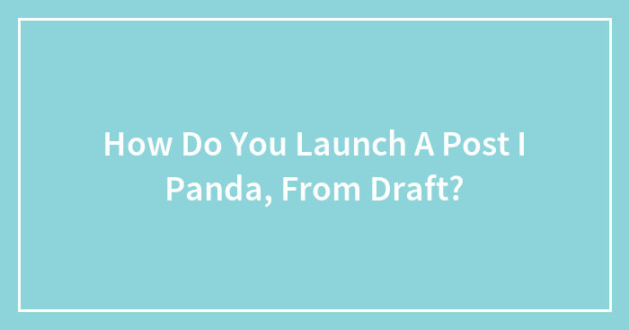 How Do You Launch A Post In Boredpanda, From Draft?