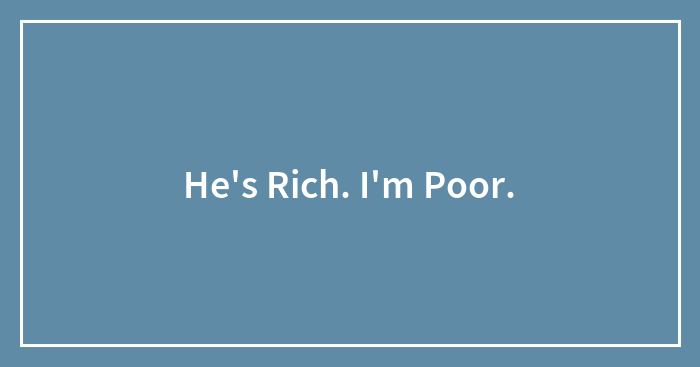 He’s Rich. I’m Poor.