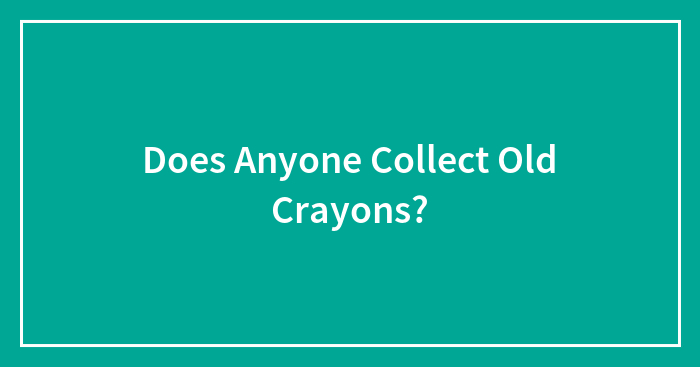Does Anyone Collect Old Crayons?