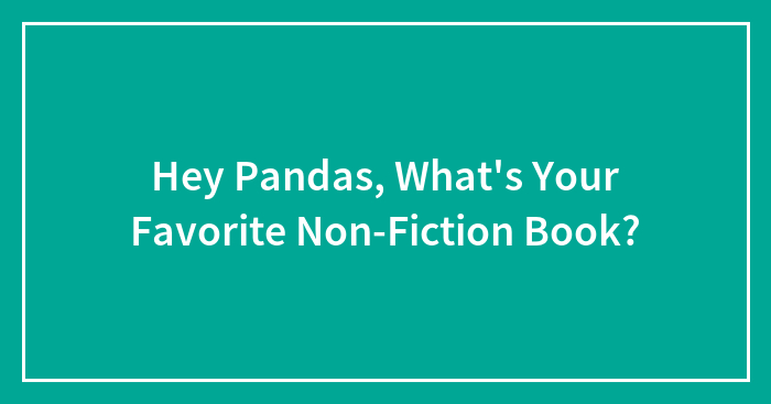 Hey Pandas, What’s Your Favorite Non-Fiction Book? (Closed)
