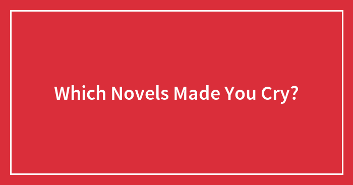 Which Novels Made You Cry?