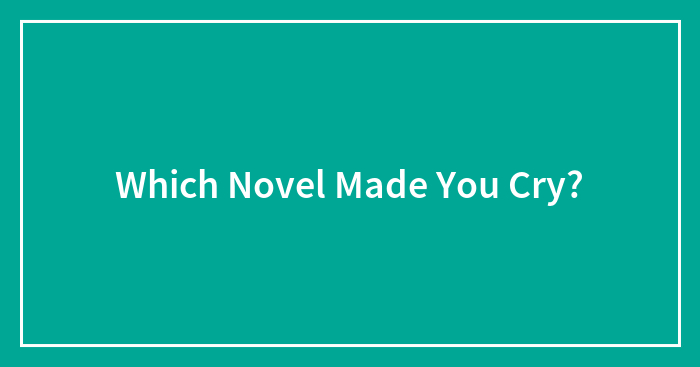 Which Novel Made You Cry?