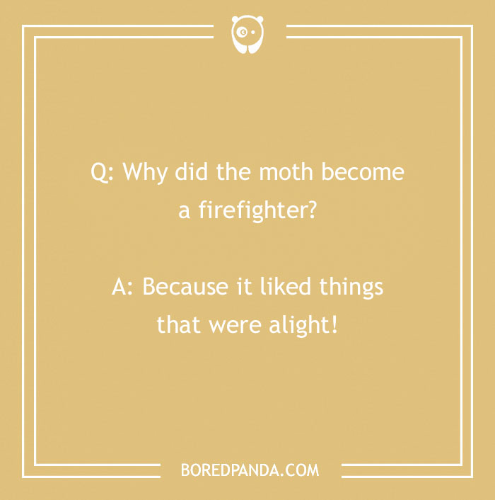 Firefighter joke asking why the moth became a firefighter with a pun about liking things that were alight.