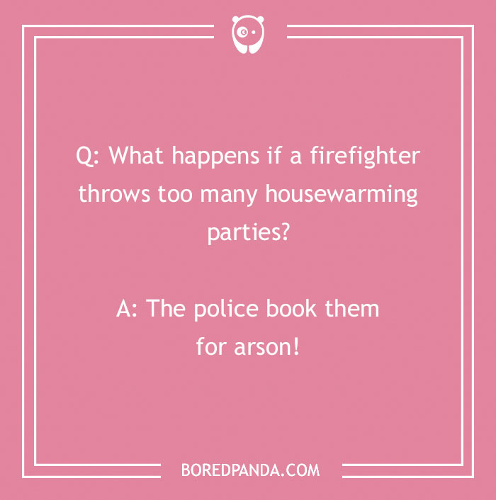 Firefighter joke on a pink background about housewarming parties leading to being booked for arson in firefighter jokes collection.