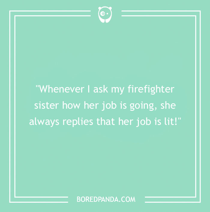 Funny firefighter joke on a green background about a sister saying her firefighter job is lit, from firefighter jokes collection.