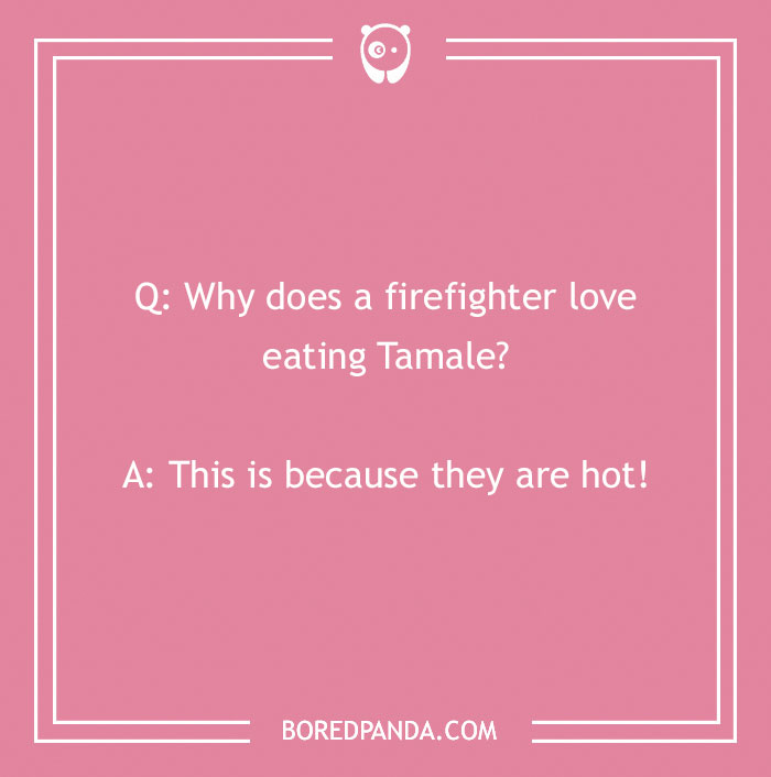 Firefighter joke about why they love eating tamale because tamales are hot, sharing humor for firefighter jokes fans.