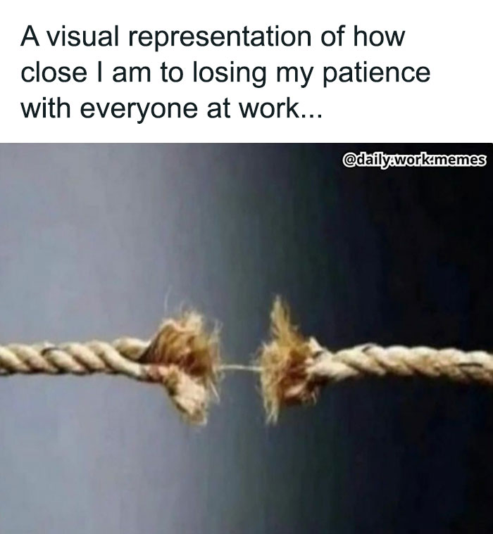 Fraying rope about to snap, symbolizing losing patience at work in a funny and relatable work day meme.