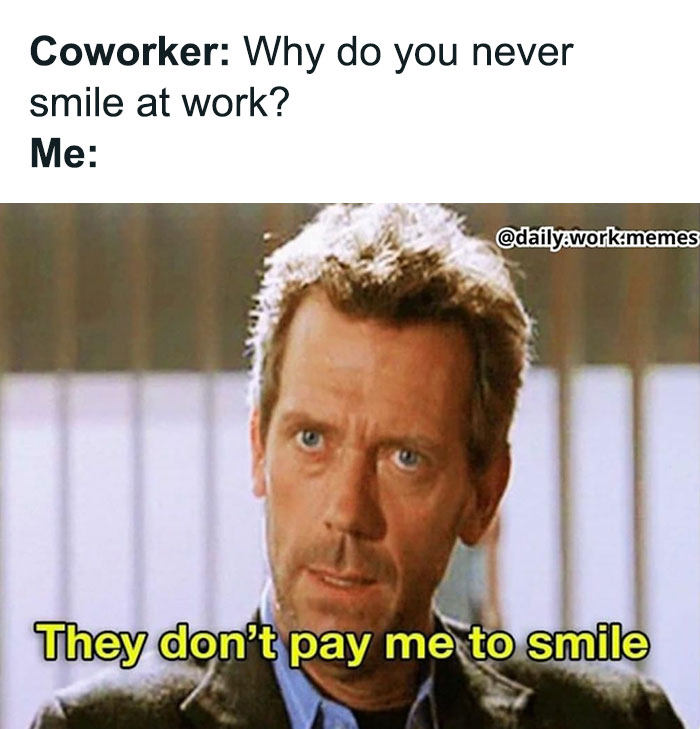 Man with serious expression saying they don’t pay me to smile, a funny and relatable work meme.
