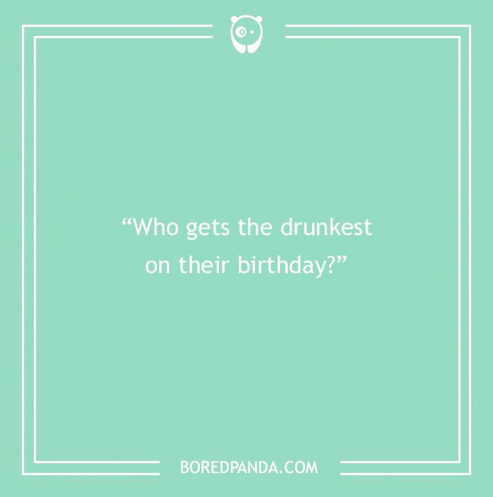Paranoia question on a teal background asking who gets the drunkest on their birthday to find out thoughts.