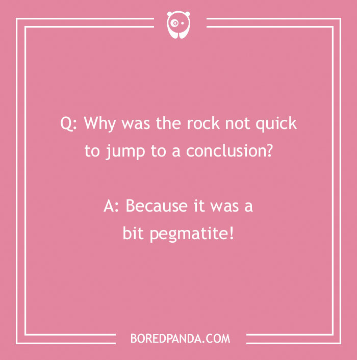 Rock joke: "Why was the rock not quick to jump to a conclusion? Because it was a bit pegmatite!" Text on pink background.