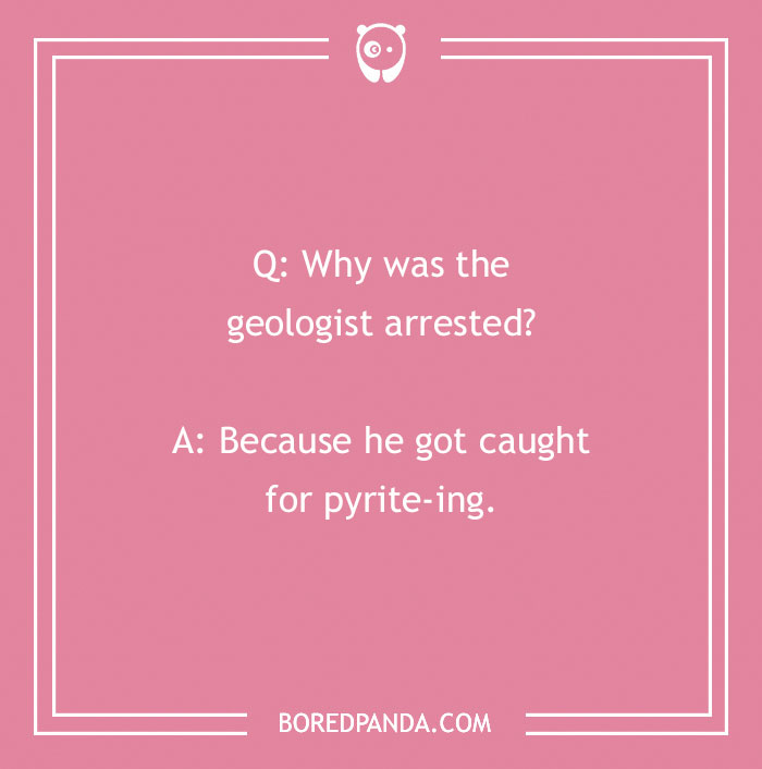 Geologist joke on a pink background: "Why was the geologist arrested? Because he got caught for pyrite-ing."