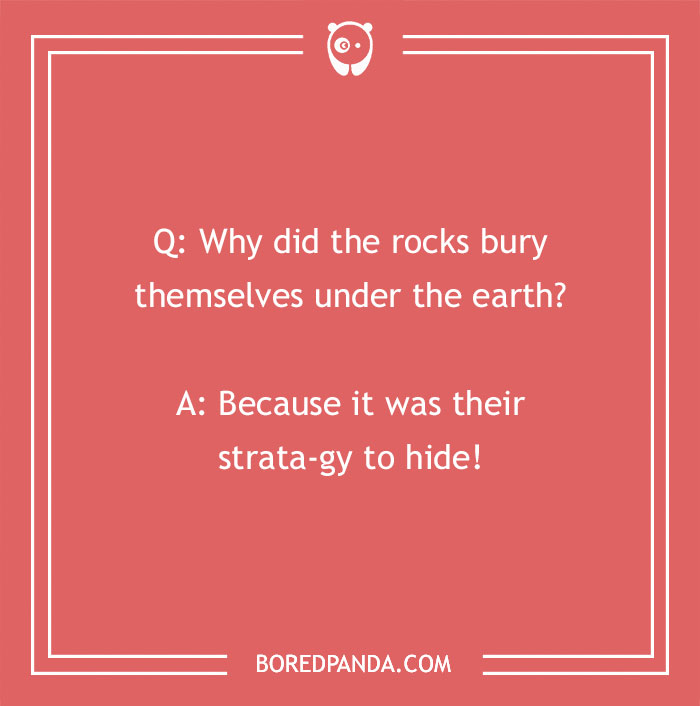 Text joke about rocks: "Why did the rocks bury themselves? It was their strata-gy to hide!"