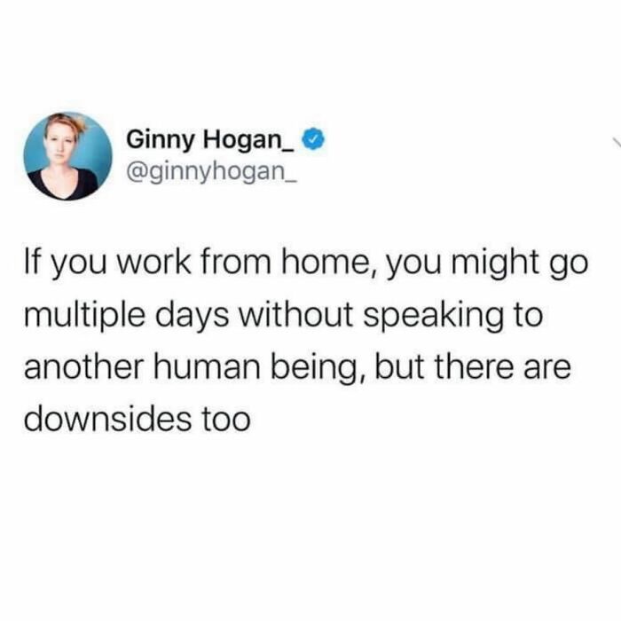 Funny meme about working from home and not speaking to anyone for multiple days, highlighting social downsides.