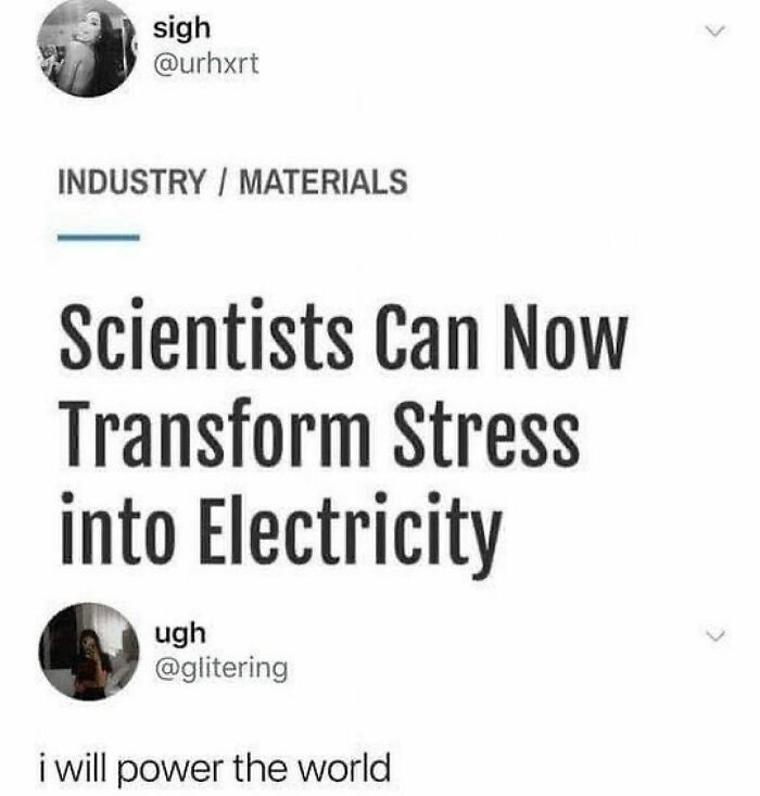 Meme about scientists transforming stress into electricity with a comment joking about powering the world, funny memes.