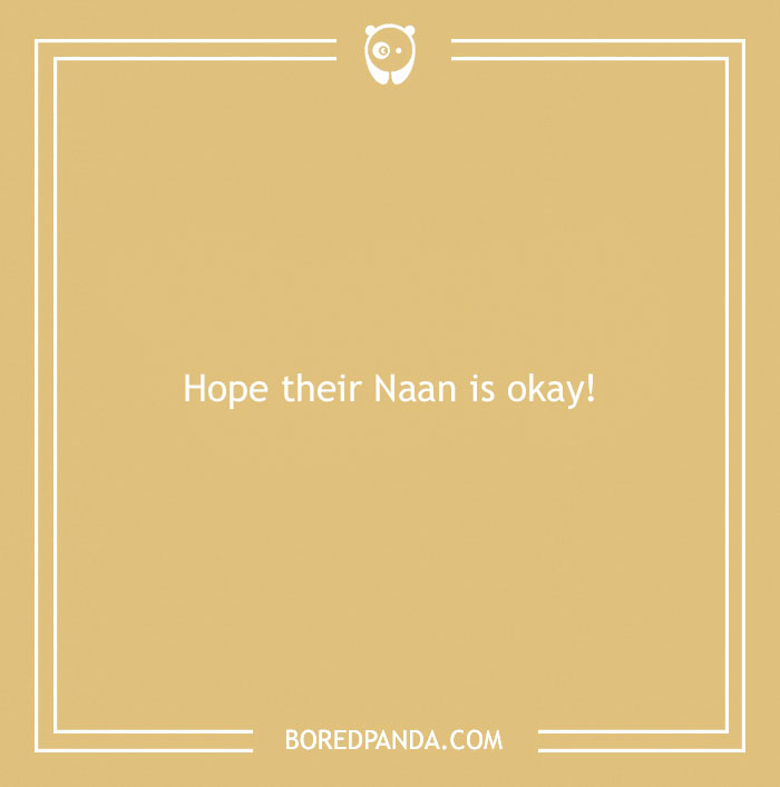 Tan background with text saying "Hope their Naan is okay!" related to bread puns.