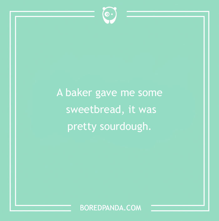 Bread pun text on a green background: "A baker gave me some sweetbread, it was pretty sourdough."