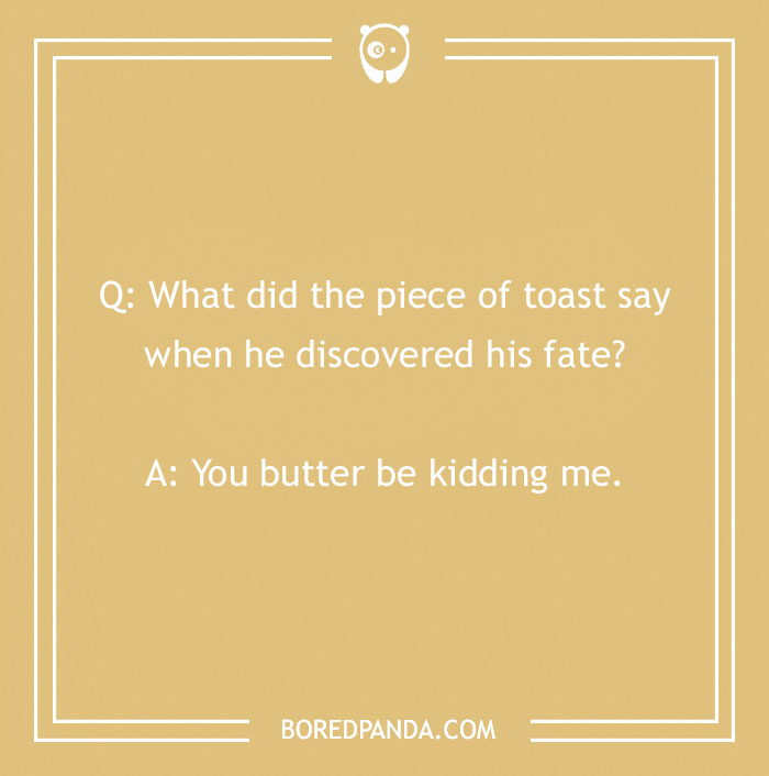Funny bread pun on toast's surprise: "You butter be kidding me" on a beige background.