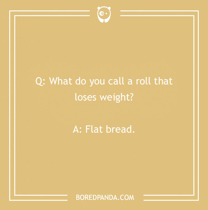 “Bread pun on a beige background: What do you call a roll that loses weight? Flat bread.”
