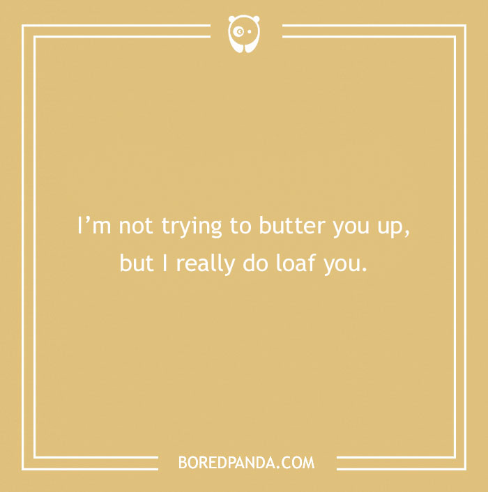 Bread pun reading "I'm not trying to butter you up, but I really do loaf you" on a tan background.