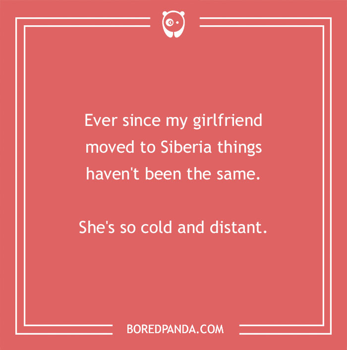 Text on red background: "Ever since my girlfriend moved to Siberia things haven't been the same. She's so cold and distant."