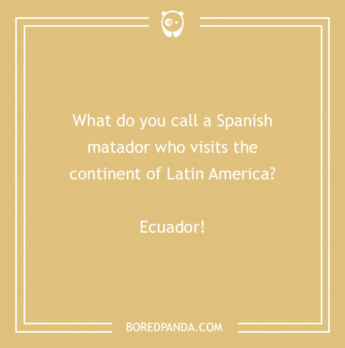 Funny country joke on a beige background: "What do you call a Spanish matador in Latin America? Ecuador!"
