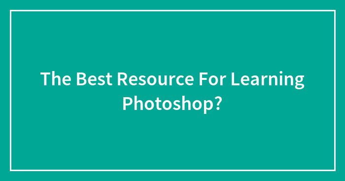 The Best Resource For Learning Photoshop?