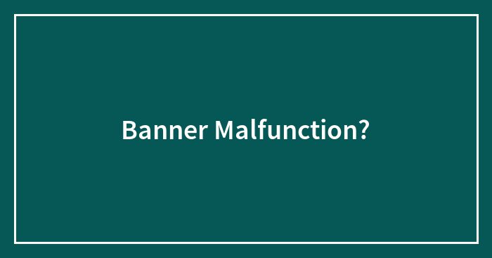 Banner Malfunction?
