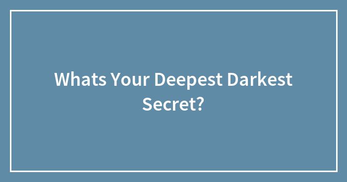 Whats Your Deepest Darkest Secret?
