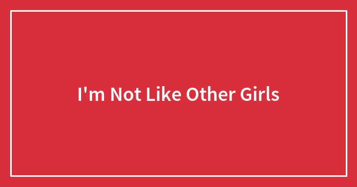 I’m Not Like Other Girls