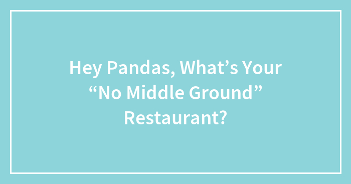 Hey Pandas, What’s Your “No Middle Ground” Restaurant? (Closed)