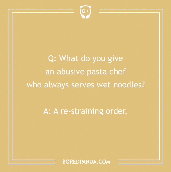 Pasta joke asking about giving an a*****e pasta chef who serves wet noodles a re-straining order pun.