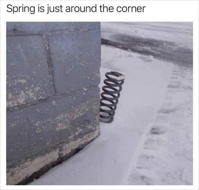 Funny meme showing a metal coil spring next to a wall, captioned "Spring is just around the corner."