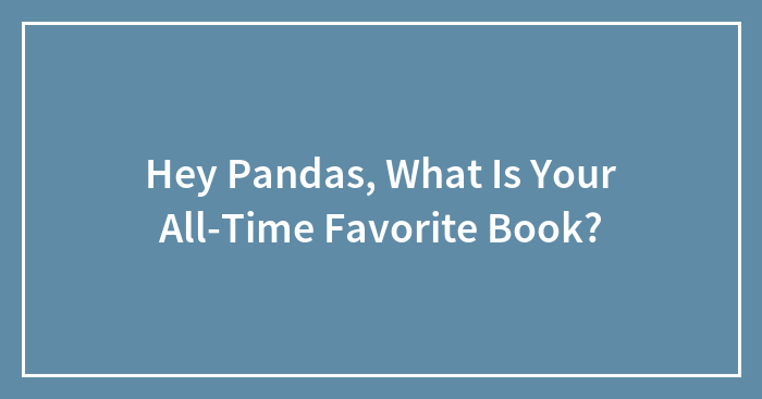 Hey Pandas, What Is Your All-Time Favorite Book? (Closed)
