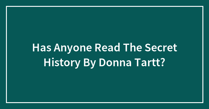 Has Anyone Read The Secret History By Donna Tartt?