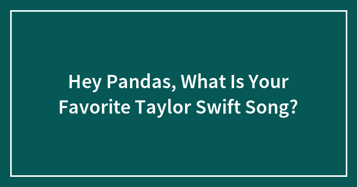 Hey Pandas, What Is Your Favorite Taylor Swift Song?