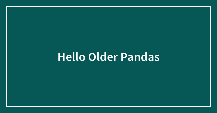 Hello Older Pandas