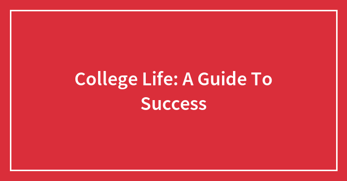 College Life: A Guide To Success
