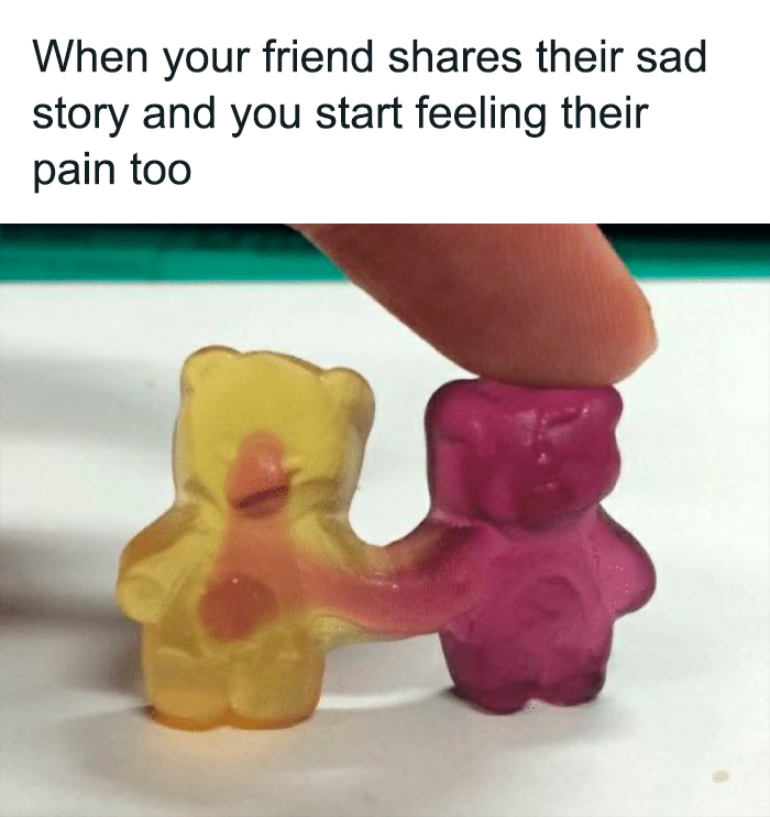 Two gummy bears, one yellow and one red, hugging. Caption about feeling a friend's sadness. Mental health memes.