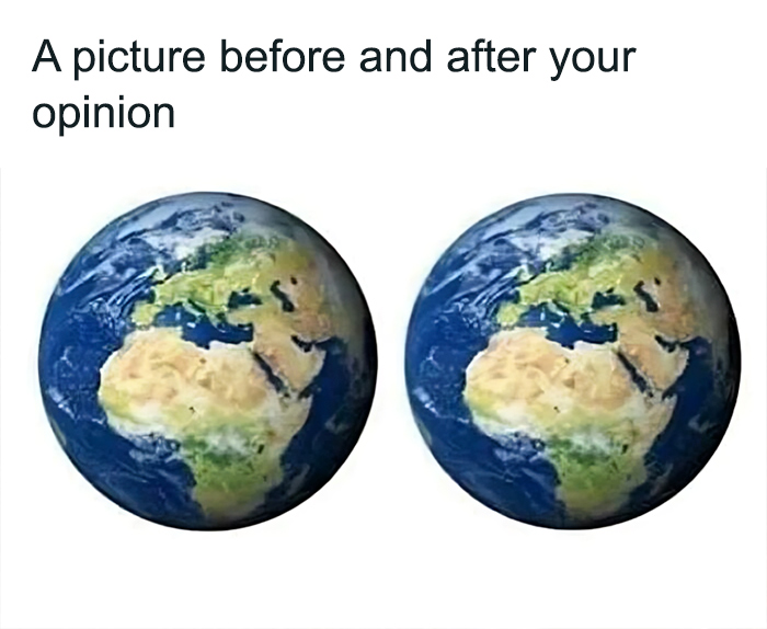 Two identical images of Earth with the text "A picture before and after your opinion," a mental health meme.