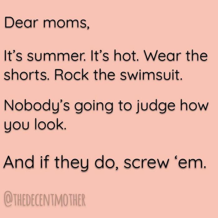 I Have Never Liked To Wear Shorts, Even Pre-Mom Bod. But I Finally Decided To Just Wear Them Without Caring What Others Think. And Let Me Tell You - My Legs Feel Free As Birds! I’m Not As Sweaty! And Nobody Has Commented On How Pale My Legs Are Or How Much They Jiggle. Do Yourself A Favor. Be Confident. And Remember That Your Kids Are Watching!