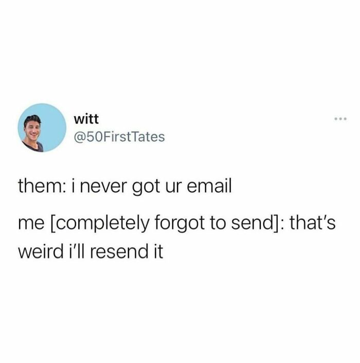 Must Have Gotten Stuck In My Outbox
(Twitter: 50firsttates)
.
.
.
.
.
.
#work #workemails #corporatememes #corporatemillennial