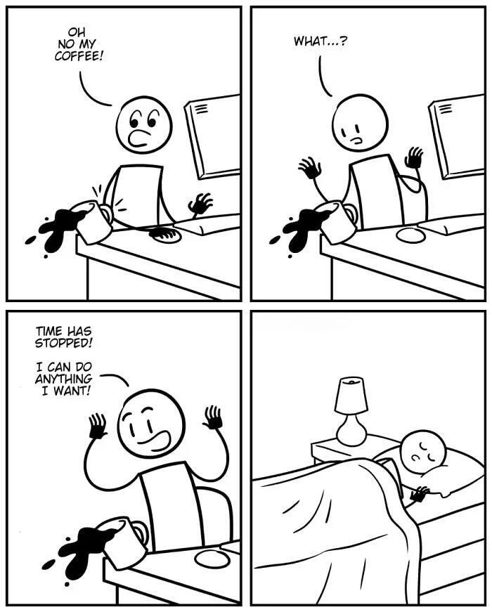 A stick figure spills coffee, realizes time is frozen, and chooses to sleep instead; a hilarious comic image.
